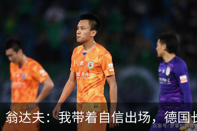 翁达夫：我带着自信出场，德国长时间掌控比赛进球迟早会到来